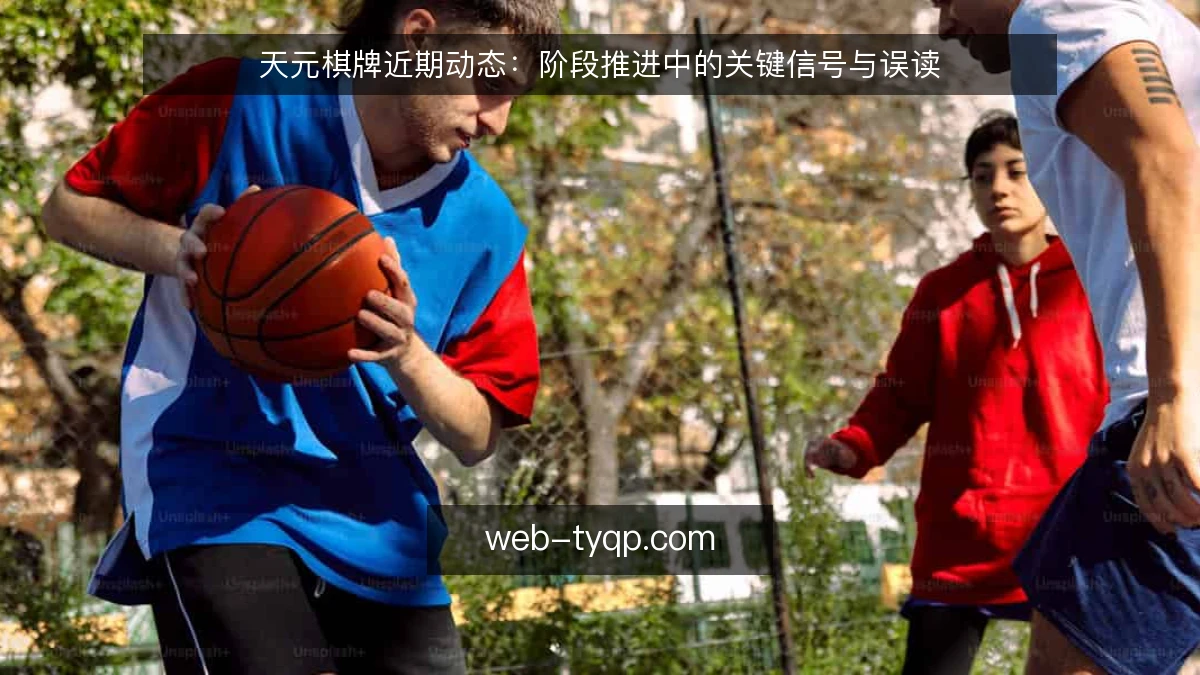 天元棋牌近期动态：阶段推进中的关键信号与误读
