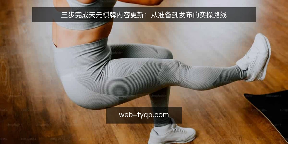 三步完成天元棋牌内容更新：从准备到发布的实操路线 — 准备阶段：明确更新目标与范围 配图