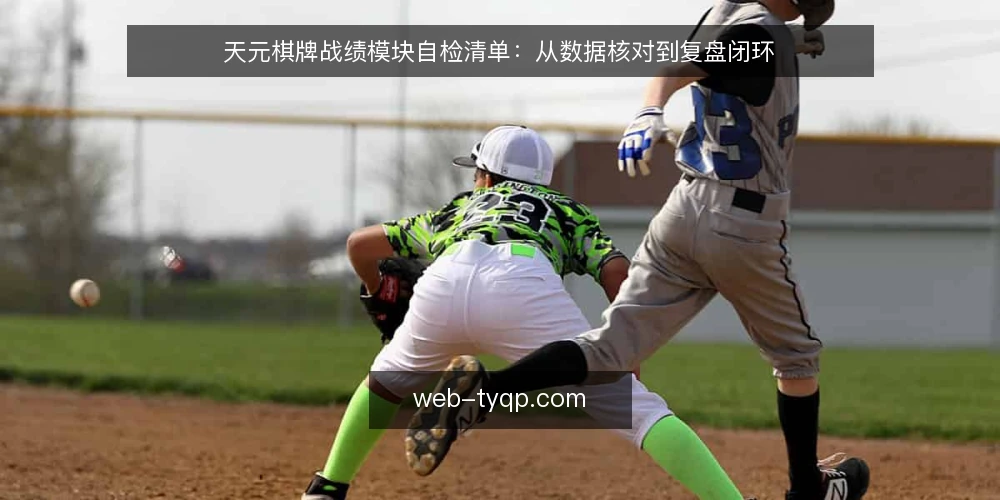 天元棋牌战绩模块自检清单:从数据核对到复盘闭环 — 为何现在需要审计战绩模块 配图