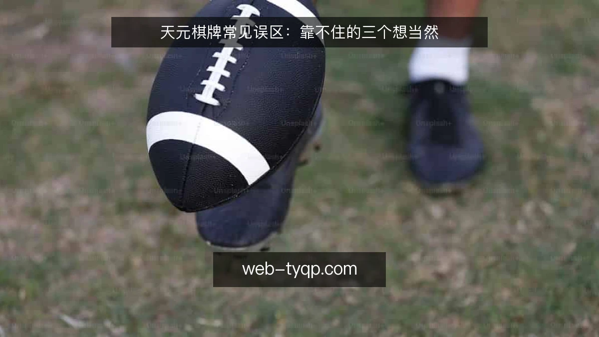 天元棋牌常见误区：靠不住的三个想当然